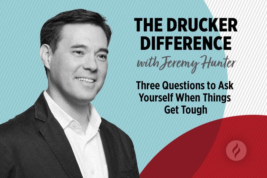 Jeremy Hunter for The Drucker Difference: Three Questions to Ask Yourself When Things Get Tough
